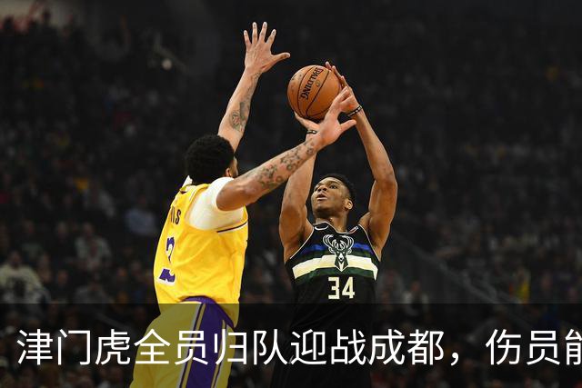 津门虎全员归队迎战成都，伤员能否参赛尚待观察