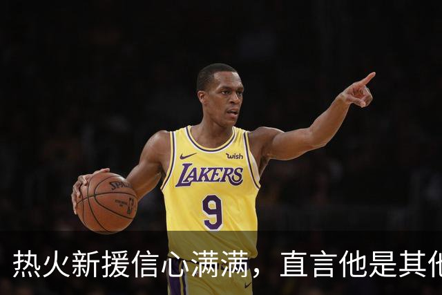 热火新援信心满满，直言他是其他球队的“遗珠