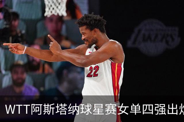 WTT阿斯塔纳球星赛女单四强出炉，王艺迪独自挺进半决赛